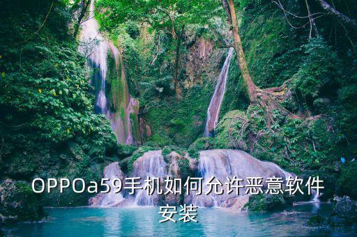 OPPOa59手机如何允许恶意软件安装