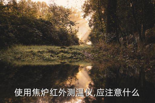 使用焦炉红外测温仪,应注意什么