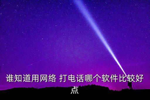 谁知道用网络 打电话哪个软件比较好点
