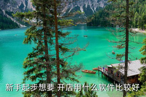 新手起步想要 开店用什么软件比较好