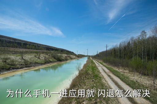 为什么手机一进应用就 闪退怎么解决