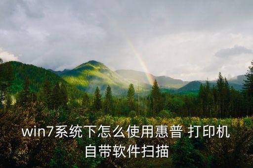 win7系统下怎么使用惠普 打印机自带软件扫描