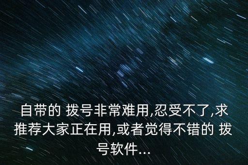 免费的拨号系统软件哪个好,手机上一般安装哪种拨号软件比较好?
