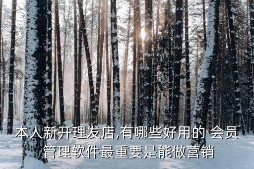 本人新开理发店,有哪些好用的 会员 管理软件最重要是能做营销