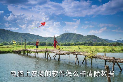  电脑上安装的软件怎么样清除数据