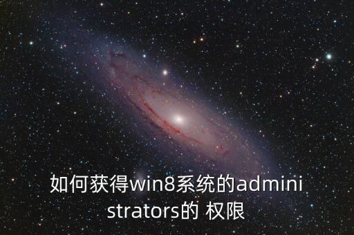 如何获得win8系统的administrators的 权限