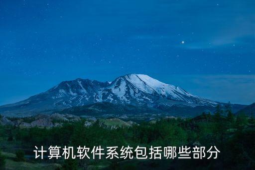 系统软件包含哪类应用软件,计算机软件系统包括哪两大类?