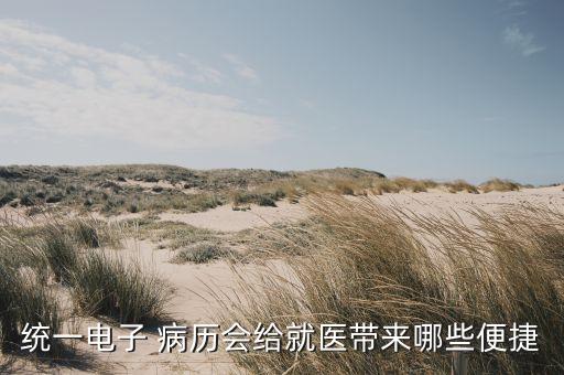 统一电子 病历会给就医带来哪些便捷