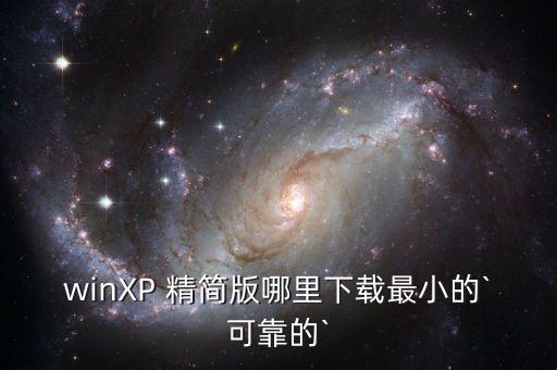 winXP 精简版哪里下载最小的`可靠的`