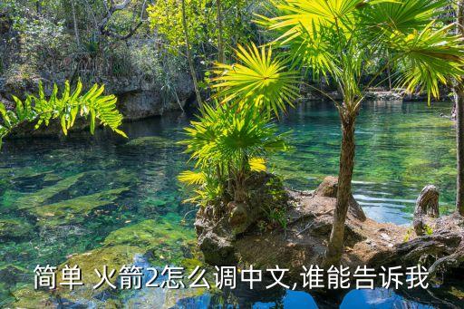 简单 火箭2怎么调中文,谁能告诉我