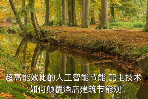超高能效比的人工智能节能 配电技术:如何颠覆酒店建筑节能观