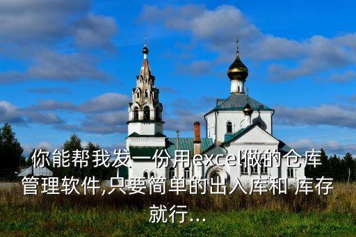 你能帮我发一份用excel做的仓库管理软件,只要简单的出入库和 库存就行...