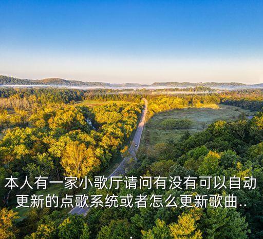 本人有一家小歌厅请问有没有可以自动更新的点歌系统或者怎么更新歌曲...