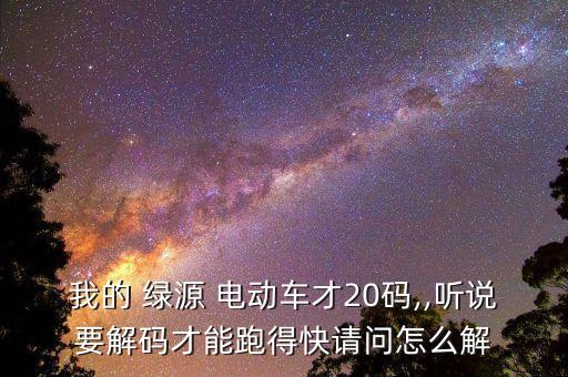 我的 绿源 电动车才20码,,听说要解码才能跑得快请问怎么解