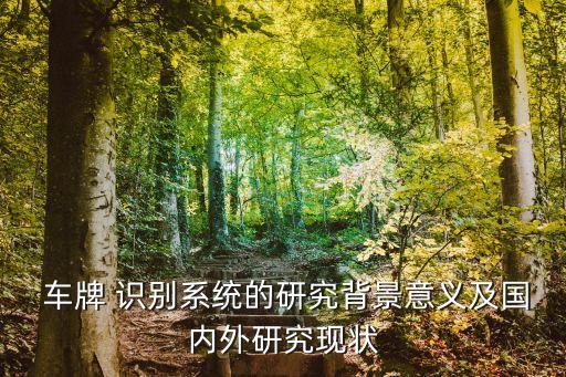  车牌 识别系统的研究背景意义及国内外研究现状