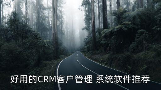 好用的CRM客户管理 系统软件推荐