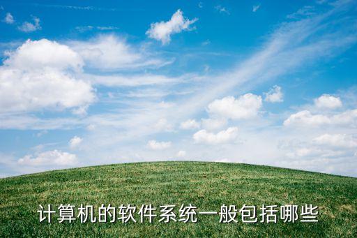 计算机的软件系统一般包括哪些