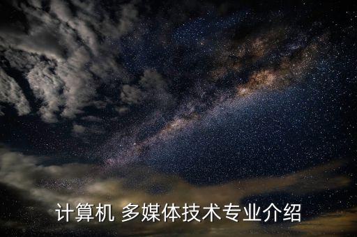 计算机 多媒体技术专业介绍