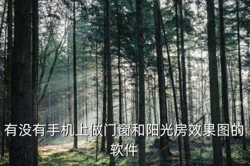 有没有手机上做门窗和阳光房效果图的软件