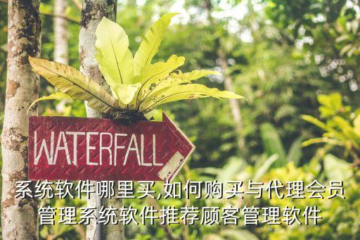 会员系统软件哪里买,如何购买与代理会员管理系统软件?推荐顾客管理软件