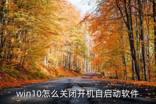 win10怎么关闭开机自启动软件
