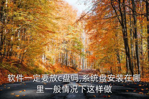 系统软件一定要放c盘吗,系统盘安装在哪里?一般情况下这样做