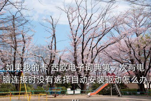 如果我的卡 西欧电子词典第一次与电脑连接时没有选择自动安装驱动怎么办...