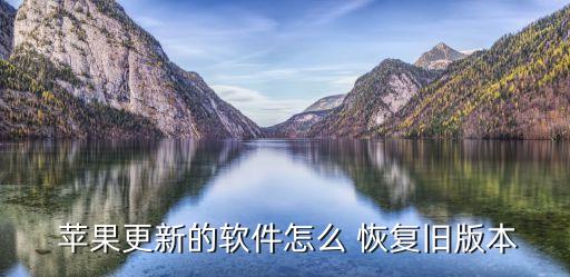  苹果更新的软件怎么 恢复旧版本
