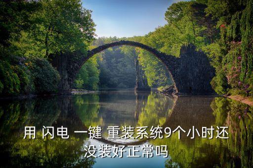 用 闪电 一键 重装系统9个小时还没装好正常吗