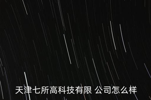  天津七所高科技有限 公司怎么样