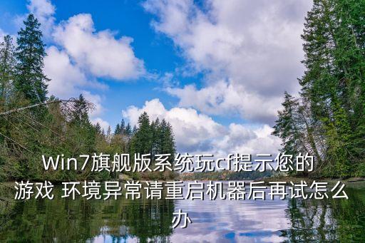 Win7旗舰版系统玩cf提示您的 游戏 环境异常请重启机器后再试怎么办