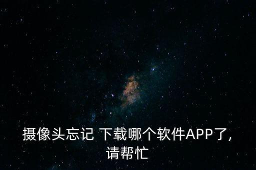 摄像头忘记 下载哪个软件APP了,请帮忙