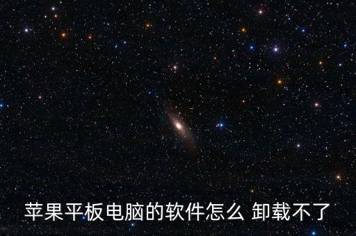 苹果平板电脑的软件怎么 卸载不了