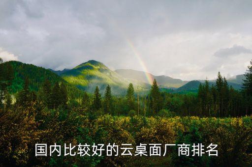国内比较好的云桌面厂商排名