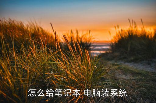 怎么给笔记本 电脑装系统