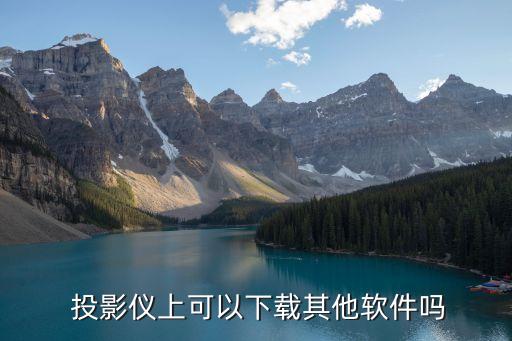  投影仪上可以下载其他软件吗
