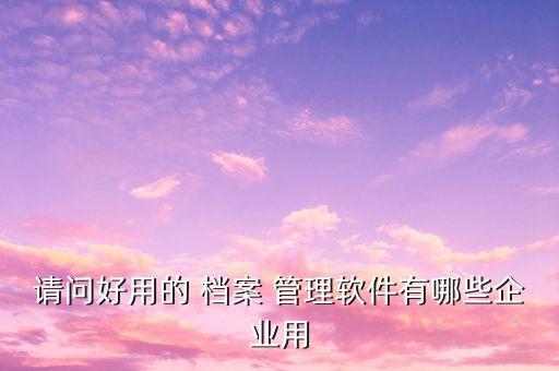 档案管理系统软件免费,档案管理系统软件会集中存储和共享资料
