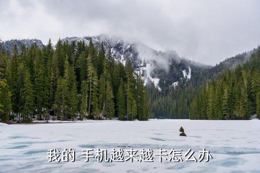 我的 手机越来越卡怎么办