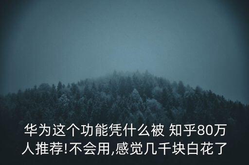  华为这个功能凭什么被 知乎80万人推荐!不会用,感觉几千块白花了