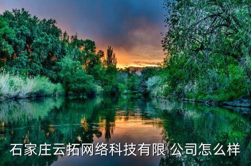 石家庄云拓网络科技有限 公司怎么样