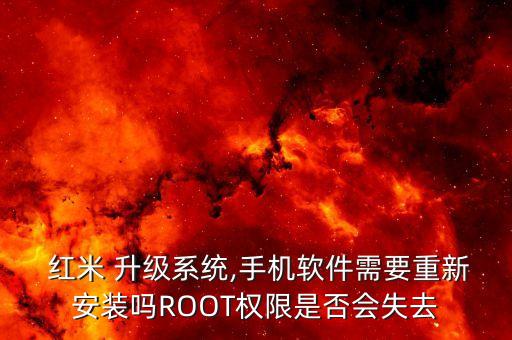 红米 升级系统,手机软件需要重新安装吗ROOT权限是否会失去