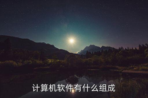 系统软件的主要组成部分,计算机系统软件由什么组成