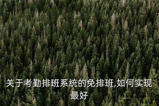 关于考勤排班系统的免排班,如何实现最好