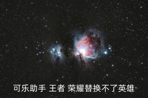 可乐助手 王者 荣耀替换不了英雄