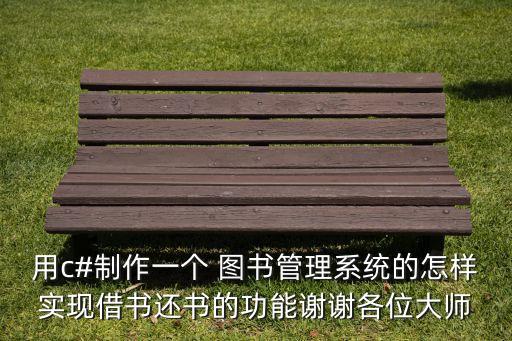 用c#制作一个 图书管理系统的怎样实现借书还书的功能谢谢各位大师