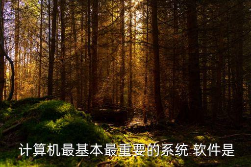  计算机最基本最重要的系统 软件是