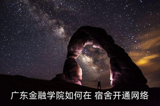 广东金融学院如何在 宿舍开通网络