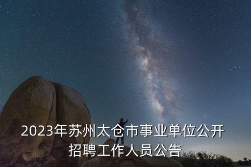 2023年苏州太仓市事业单位公开 招聘工作人员公告