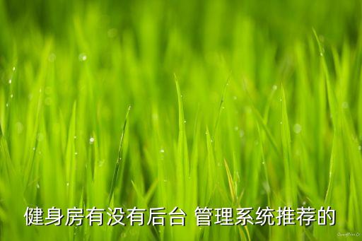 健身房有没有后台 管理系统推荐的
