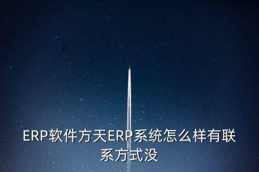 ERP软件方天ERP系统怎么样有联系方式没
